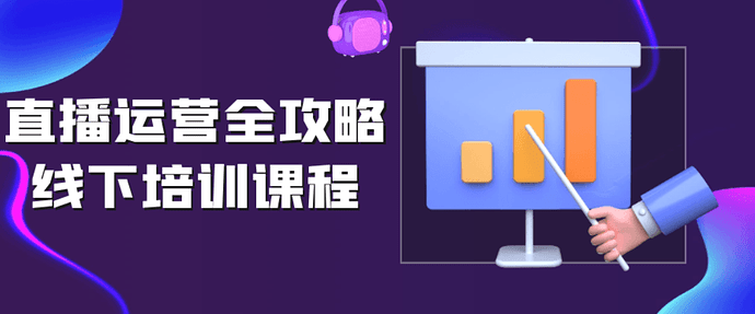 【学运营】直播运营全攻略线下培训课程-免费杂货铺