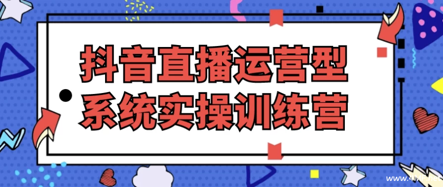 【学运营】抖音直播运营型系统实操训练营-免费杂货铺