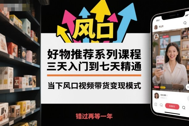 好物推荐系列课程,抓住视频带货风口快速变现-免费杂货铺