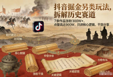 抖音掘金另类玩法，拆解历史赛道，7条作品涨粉300W+，点赞量高达900W，只讲核心逻辑，干货分享-是免费.NET