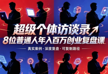 【成功学】超级个体访谈录8位普通人年入百万创业复盘课-是免费.NET