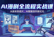 AI漫剧全流程实战课,剧本改编+素材制作+AI生成视频-是免费.NET